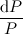 $\displaystyle \frac{\textrm{d} P}{P} $