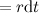 $\displaystyle =r \textrm{d}t $