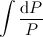 $\displaystyle \int \frac{\textrm{d}P}{P} $