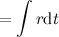 $\displaystyle =\int r \textrm{d}t $