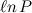 $\displaystyle \ell n\, P $