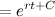 $\displaystyle =e^{rt+C} $