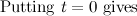 $\displaystyle \mbox{Putting } t=0 \mbox{ gives} $