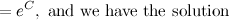 $\displaystyle =e^ C,\mbox{ and we have the solution} $