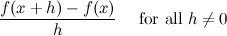\begin{equation}  \frac{f(x+h)-f(x)}{h} \quad \mbox{ for all } h\neq 0 \end{equation}