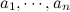 $a_1,\cdots ,a_ n$