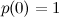 $p(0)=1$
