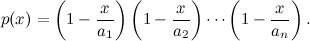 \begin{equation}  p(x) = \left(1-\frac{x}{a_1}\right) \left(1-\frac{x}{a_2}\right) \cdots \left(1-\frac{x}{a_ n}\right). \end{equation}