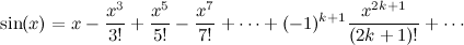 \begin{equation}  \sin (x) = x - \frac{x^3}{3!} +\frac{x^5}{5!} -\frac{x^7}{7!} + \cdots + (-1)^{k+1}\frac{x^{2k+1}}{(2k+1)!} + \cdots \end{equation}