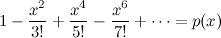 $\displaystyle  1 - \frac{x^2}{3!} +\frac{x^4}{5!} -\frac{x^6}{7!} + \cdots = p(x)  $