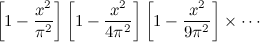 $\displaystyle  \left[1-\frac{x^2}{\pi ^2}\right] \left[1-\frac{x^2}{4\pi ^2}\right] \left[1-\frac{x^2}{9\pi ^2}\right] \times \cdots  $