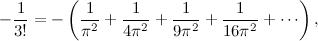 \begin{equation}  -\frac{1}{3!} =- \left( \frac{1}{\pi ^2} + \frac{1}{4\pi ^2} + \frac{1}{9\pi ^2} + \frac{1}{16\pi ^2} + \cdots \right), \end{equation}