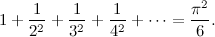 \begin{equation}  1 +\frac{1}{2^2} +\frac{1}{3^2} +\frac{1}{4^2} + \cdots = \frac{\pi ^2}{6}. \end{equation}