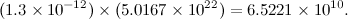 \[  (1.3 \times 10^{-12}) \times (5.0167 \times 10^{22}) = 6.5221 \times 10^{10}. \]