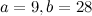 $a=9,b=28$