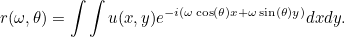 \[ r(\omega , \theta ) = \int \int u(x,y) e^{-i(\omega \cos (\theta )x + \omega \sin (\theta ) y)} dx dy. \]