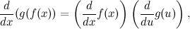 \begin{equation} \frac{d}{dx} (g(f(x)) = \left( \frac{d}{dx} f(x)\right)\left( \frac{d}{du} g(u)\right), \end{equation}
