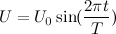 \[  U = U_0 \sin (\frac{2 \pi t}{T}) \]