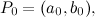 $P_0 =(a_0, b_0),$