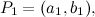 $P_1=(a_1, b_1),$