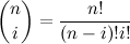 \[ { n \choose i} = \frac{n!}{ (n-i)! i!} \]