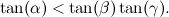 \[ \tan (\alpha ) < \tan (\beta )\tan (\gamma ). \]