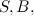 $S,B,$