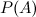 $P(A)$