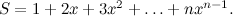 $S = 1 + 2x + 3x^2 + \dots + nx^{n-1}.$