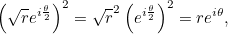 \[ \left(\sqrt{r}e^{i\frac{\theta }{2}}\right)^2=\sqrt{r}^2\left(e^{i\frac{\theta }{2}}\right)^2=re^{i\theta }, \]