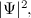 $|\Psi |^2,$