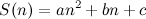 \[  S(n) = an^2 + bn + c  \]