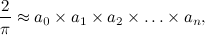 \[  \frac{2}{\pi } \approx a_0 \times a_1 \times a_2 \times \ldots \times a_ n ,  \]