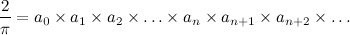 \[  \frac{2}{\pi } = a_0 \times a_1 \times a_2 \times \ldots \times a_ n \times a_{n+1} \times a_{n+2} \times \ldots  \]