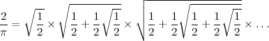 \[  \frac{2}{\pi } = \sqrt {\frac{1}{2}} \times \sqrt {\frac{1}{2}+\frac{1}{2}\sqrt {\frac{1}{2}}} \times \sqrt {\frac{1}{2} + \frac{1}{2}\sqrt {\frac{1}{2} + \frac{1}{2}\sqrt {\frac{1}{2}}}} \times \ldots  \]