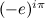 $(-e)^{i\pi }$
