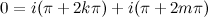 \[  0 = i(\pi + 2k\pi ) + i(\pi + 2m\pi )  \]