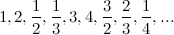 \[ 1, 2, \frac{1}{2}, \frac{1}{3}, 3, 4, \frac{3}{2}, \frac{2}{3}, \frac{1}{4},... \]