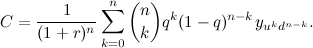 \[ C=\frac{1}{(1+r)^ n}\sum _{k=0}^ n {n \choose k} q^ k (1-q)^{n-k}y_{u^ k d^{n-k}}. \]