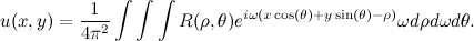 \[ u(x,y) = \frac{1}{4\pi ^2}\int \int \int R(\rho , \theta ) e^{i\omega (x \cos (\theta )+y \sin (\theta ) - \rho )}\omega d\rho d\omega d\theta . \]