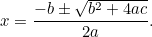 \[  x = \frac{-b \pm \sqrt{b^2 + 4ac}}{2a}.  \]