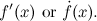 \[ f’(x) \mbox{ or }\dot{f}(x). \]