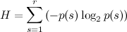 \[  H = \sum _{s=1}^ r \left( - p(s) \log _2 p(s) \right) \]