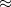 $\displaystyle  \approx  $