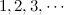 $1,2,3,\cdots $