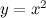 $y=x^{2}$