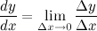 \[  \frac{dy}{dx}= \lim _{\Delta x \to 0}\frac{\Delta y}{\Delta x} \]