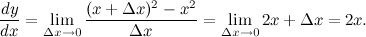 \[  \frac{dy}{dx}= \lim _{\Delta x \to 0}\frac{(x+\Delta x)^{2}-x^{2}}{\Delta x}= \lim _{\Delta x \to 0} 2x+\Delta x =2x . \]