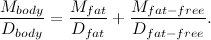 \[ \frac{M_{body}}{D_{body}} = \frac{M_{fat}}{D_{fat}} + \frac{M_{fat-free}}{D_{fat-free}}. \]