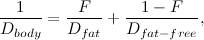 \[ \frac{1}{D_{body}}=\frac{F}{D_{fat}}+\frac{1-F}{D_{fat-free}}, \]